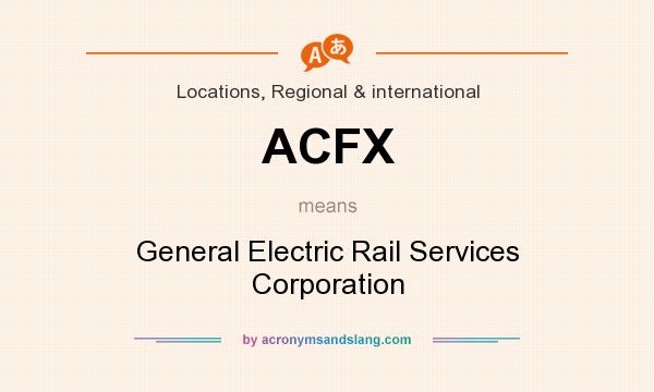 What does ACFX mean? It stands for General Electric Rail Services Corporation