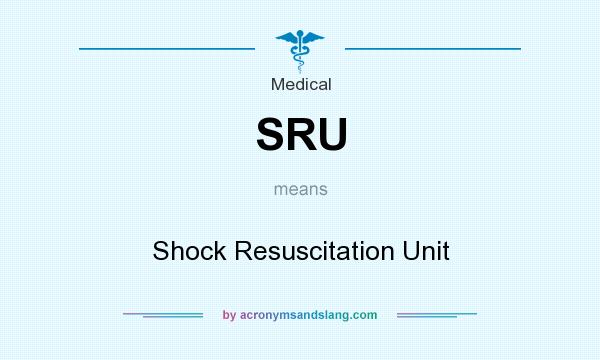 What does SRU mean? It stands for Shock Resuscitation Unit
