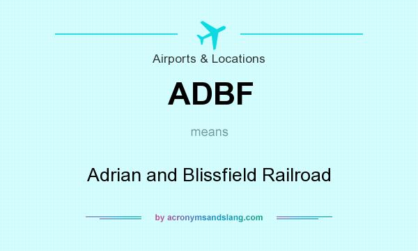 What does ADBF mean? It stands for Adrian and Blissfield Railroad