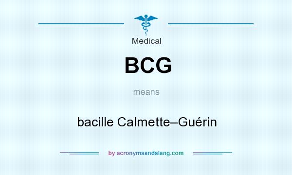 What does BCG mean? It stands for bacille Calmette–Guérin