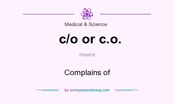 What does c/o or c.o. mean? It stands for Complains of