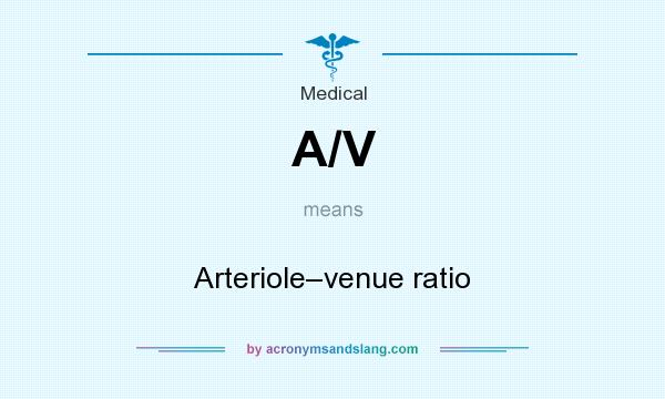 What does A/V mean? It stands for Arteriole–venue ratio