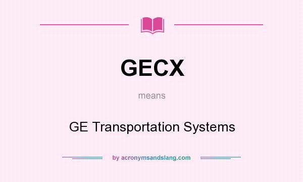 What does GECX mean? It stands for GE Transportation Systems