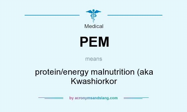 What does PEM mean? It stands for protein/energy malnutrition (aka Kwashiorkor