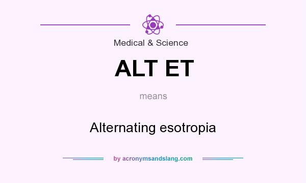 What does ALT ET mean? It stands for Alternating esotropia