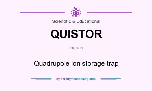 What does QUISTOR mean? It stands for Quadrupole ion storage trap