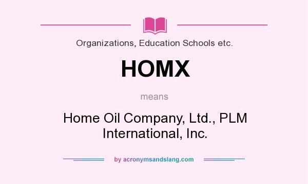 What does HOMX mean? It stands for Home Oil Company, Ltd., PLM International, Inc.