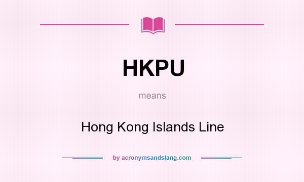 What does HKPU mean? It stands for Hong Kong Islands Line