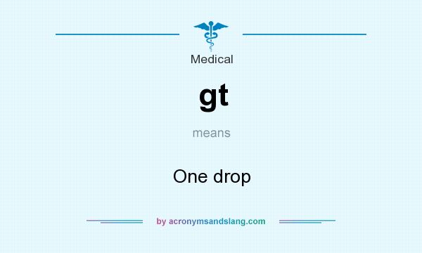 What does gt mean? It stands for One drop
