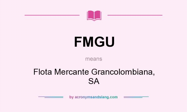 What does FMGU mean? It stands for Flota Mercante Grancolombiana, SA