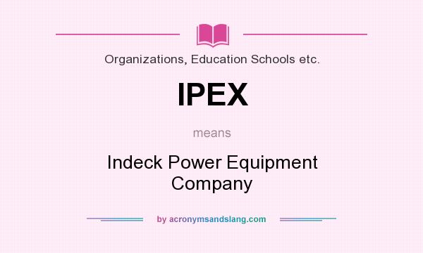 What does IPEX mean? It stands for Indeck Power Equipment Company