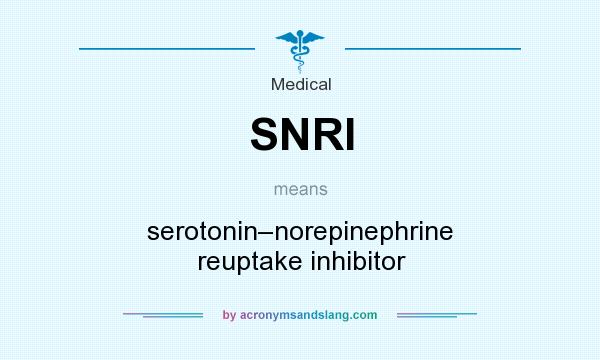 What does SNRI mean? It stands for serotonin–norepinephrine reuptake inhibitor
