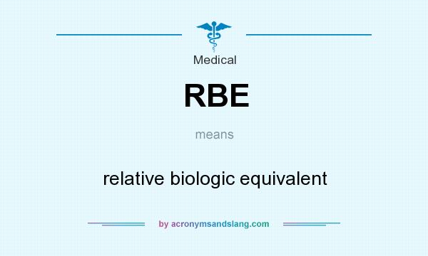 What does RBE mean? It stands for relative biologic equivalent