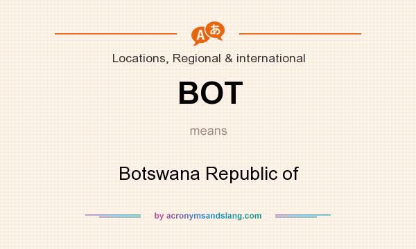 What does BOT mean? It stands for Botswana Republic of