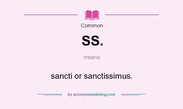 What does SS. mean? It stands for sancti or sanctissimus.