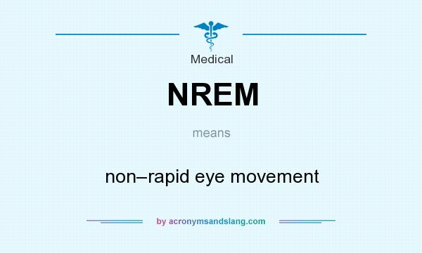 What does NREM mean? It stands for non–rapid eye movement