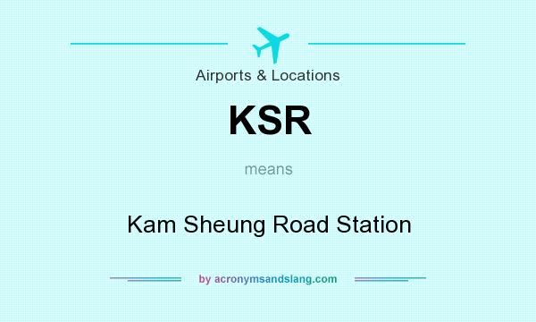 What does KSR mean? It stands for Kam Sheung Road Station