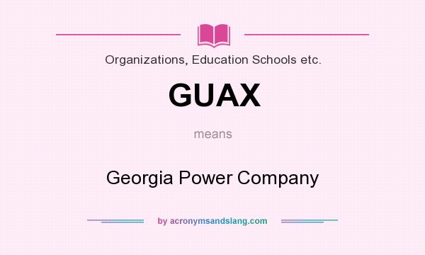 What does GUAX mean? It stands for Georgia Power Company