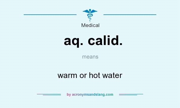 What does aq. calid. mean? It stands for warm or hot water