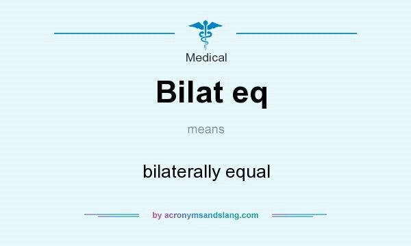 What does Bilat eq mean? It stands for bilaterally equal