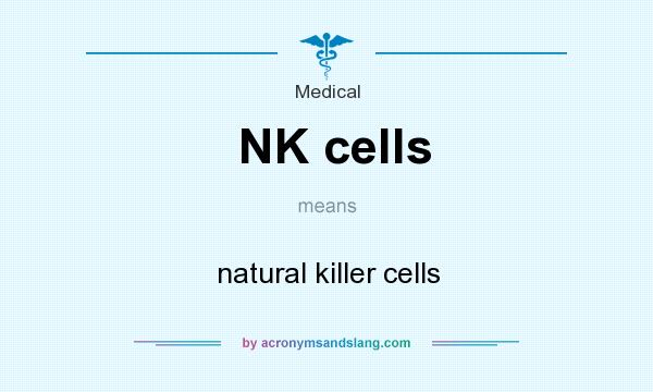 What does NK cells mean? It stands for natural killer cells