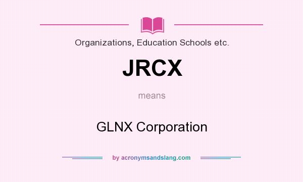 What does JRCX mean? It stands for GLNX Corporation