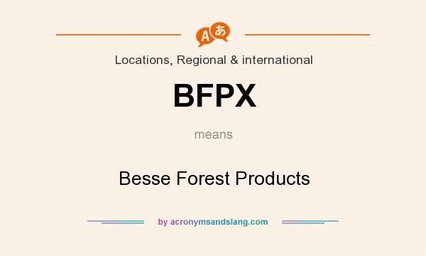 What does BFPX mean? It stands for Besse Forest Products