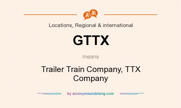 What does GTTX mean? It stands for Trailer Train Company, TTX Company