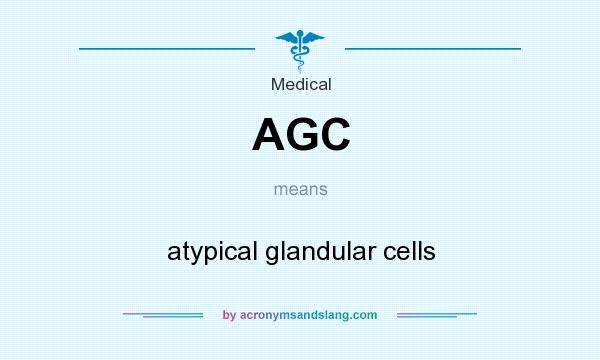 What does AGC mean? It stands for atypical glandular cells