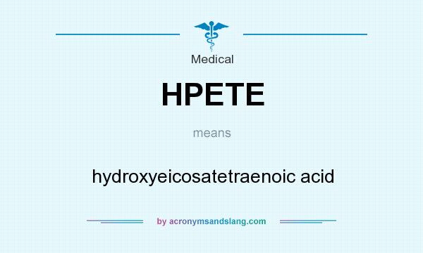 What does HPETE mean? It stands for hydroxyeicosatetraenoic acid