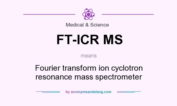 What does FT-ICR MS mean? It stands for Fourier transform ion cyclotron resonance mass spectrometer