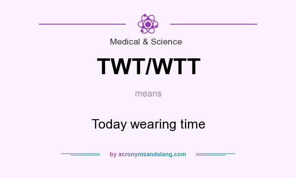 What does TWT/WTT mean? It stands for Today wearing time