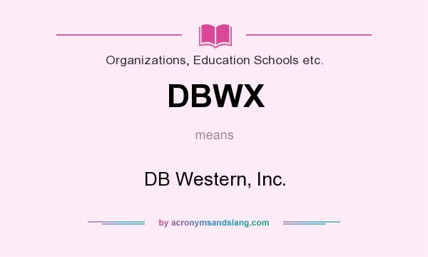 What does DBWX mean? It stands for DB Western, Inc.