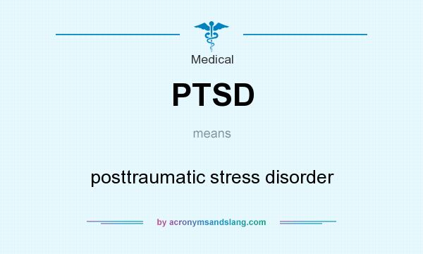 What does PTSD mean? It stands for posttraumatic stress disorder