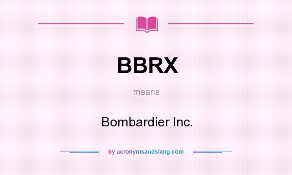 What does BBRX mean? It stands for Bombardier Inc.
