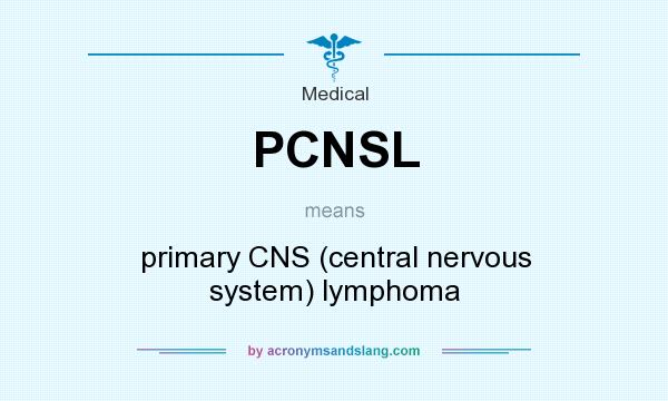 What does PCNSL mean? It stands for primary CNS (central nervous system) lymphoma