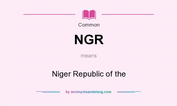 What does NGR mean? It stands for Niger Republic of the