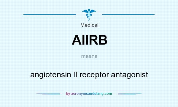 What does AIIRB mean? It stands for angiotensin II receptor antagonist