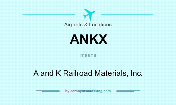 What does ANKX mean? It stands for A and K Railroad Materials, Inc.