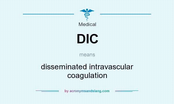 What does DIC mean? It stands for disseminated intravascular coagulation