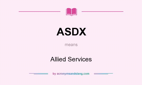 What does ASDX mean? It stands for Allied Services