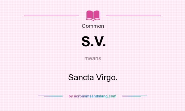What does S.V. mean? It stands for Sancta Virgo.