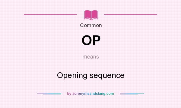 What does OP mean? It stands for Opening sequence