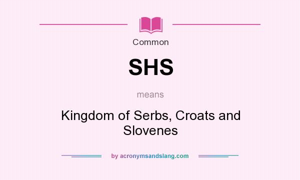 What does SHS mean? It stands for Kingdom of Serbs, Croats and Slovenes