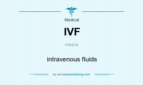 What does IVF mean? It stands for intravenous fluids