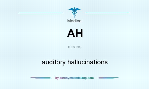 What does AH mean? It stands for auditory hallucinations