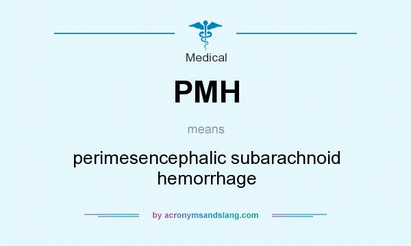 What does PMH mean? It stands for perimesencephalic subarachnoid hemorrhage
