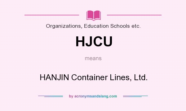 What does HJCU mean? It stands for HANJIN Container Lines, Ltd.