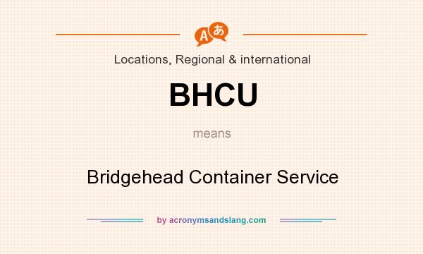 What does BHCU mean? It stands for Bridgehead Container Service