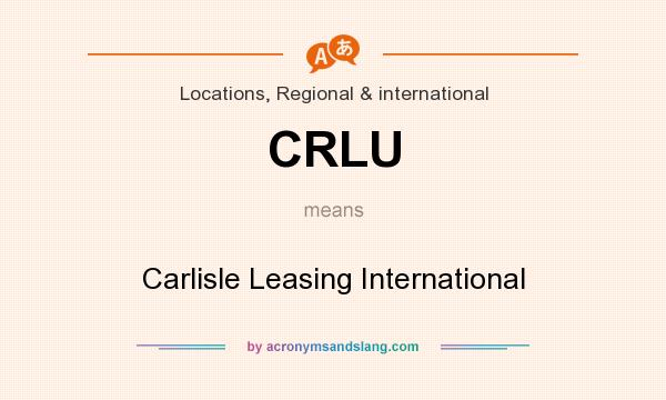 What does CRLU mean? It stands for Carlisle Leasing International